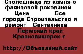 Столешница из камня с фаянсовой раковиной › Цена ­ 16 000 - Все города Строительство и ремонт » Сантехника   . Пермский край,Красновишерск г.